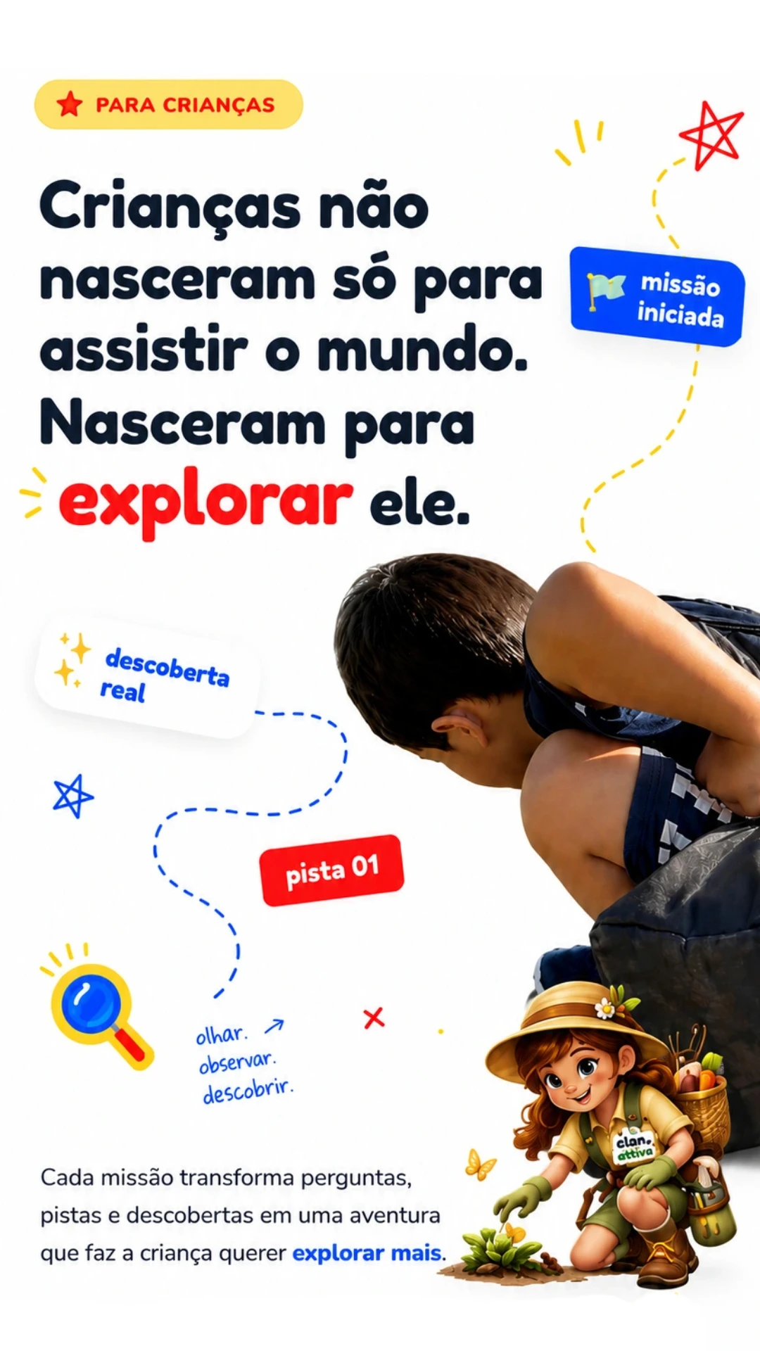 Crianças não nasceram só para assistir o mundo. Nasceram para explorar ele.